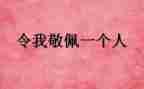 我最敬佩的人350作文参考6篇